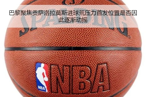 巴黎聚焦贡萨洛拉莫斯进球荒压力首发位置是否因此逐渐动摇