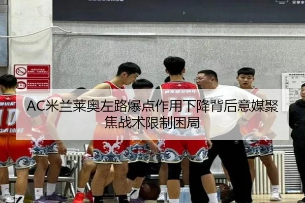 AC米兰莱奥左路爆点作用下降背后意媒聚焦战术限制困局
